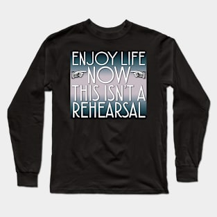 Enjoy Life Now Long Sleeve T-Shirt